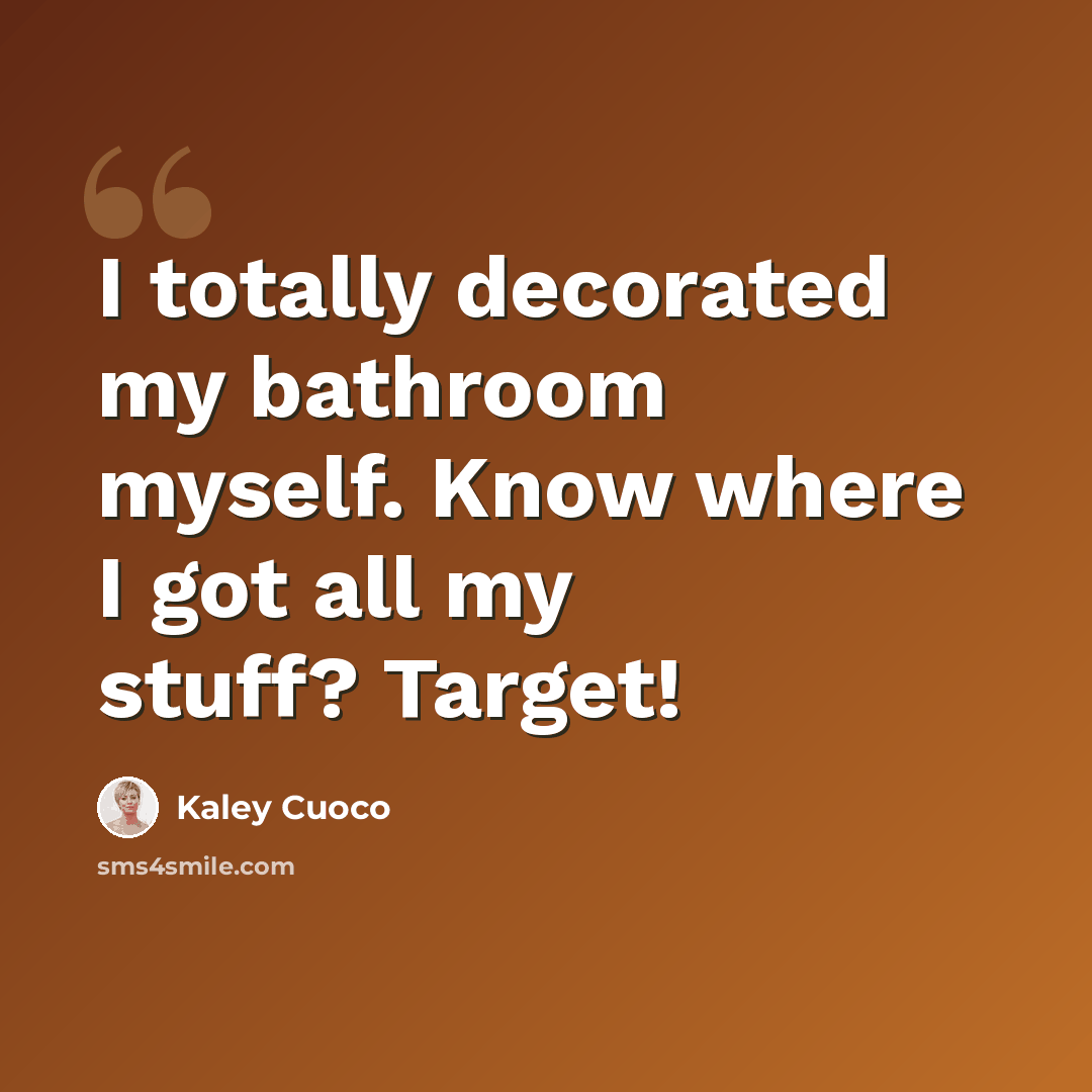 “I totally decorated my bathroom myself. Know where I got all my stuff? Target!” quote by Kaley Cuoco