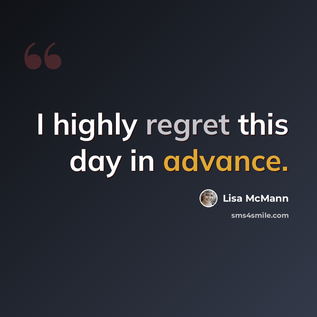 “I highly regret this day in advance.” quote by Lisa McMann