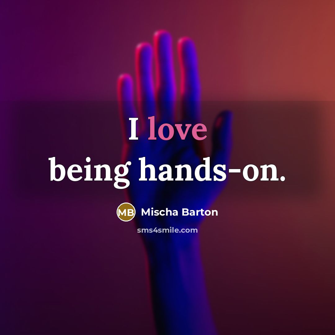 “I love being hands-on.” quote by Mischa Barton