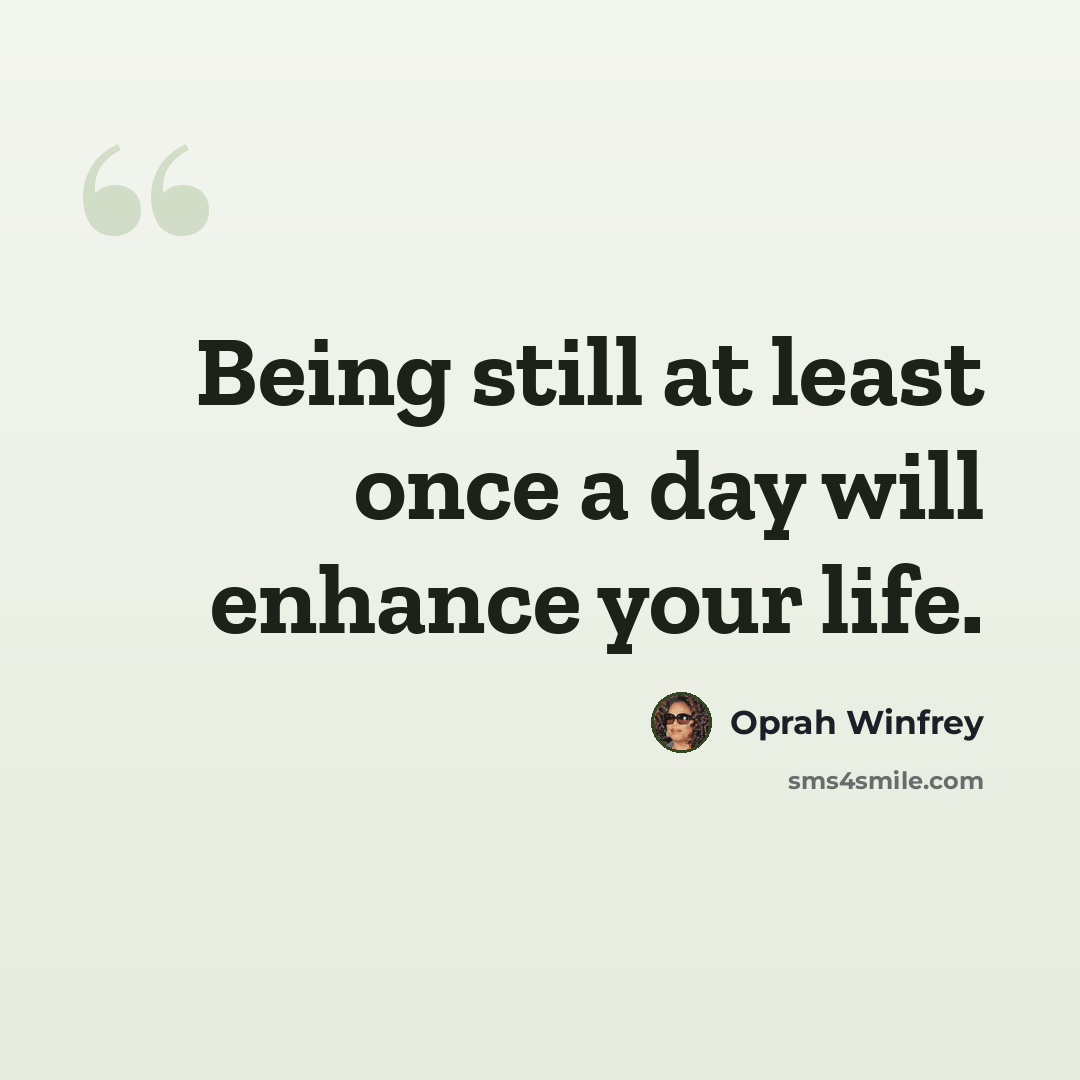 “Being still at least once a day will enhance your life.” quote by Oprah Winfrey