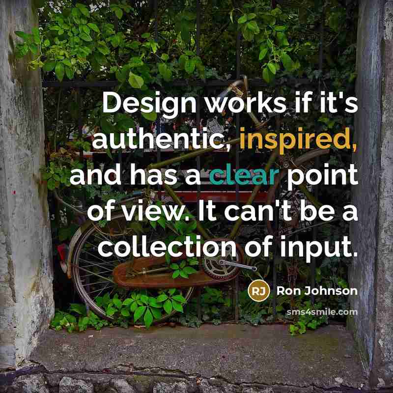 “Design works if it's authentic, inspired, and has a clear point of view. It can't be a collection of input.” quote by Ron Johnson