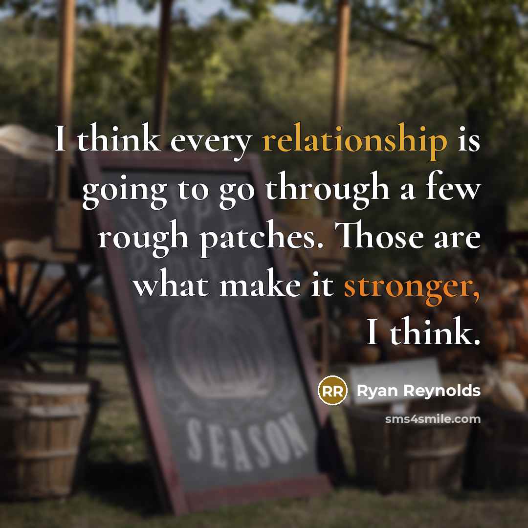 “I think every relationship is going to go through a few rough patches. Those are what make it stronger, I think.” quote by Ryan Reynolds