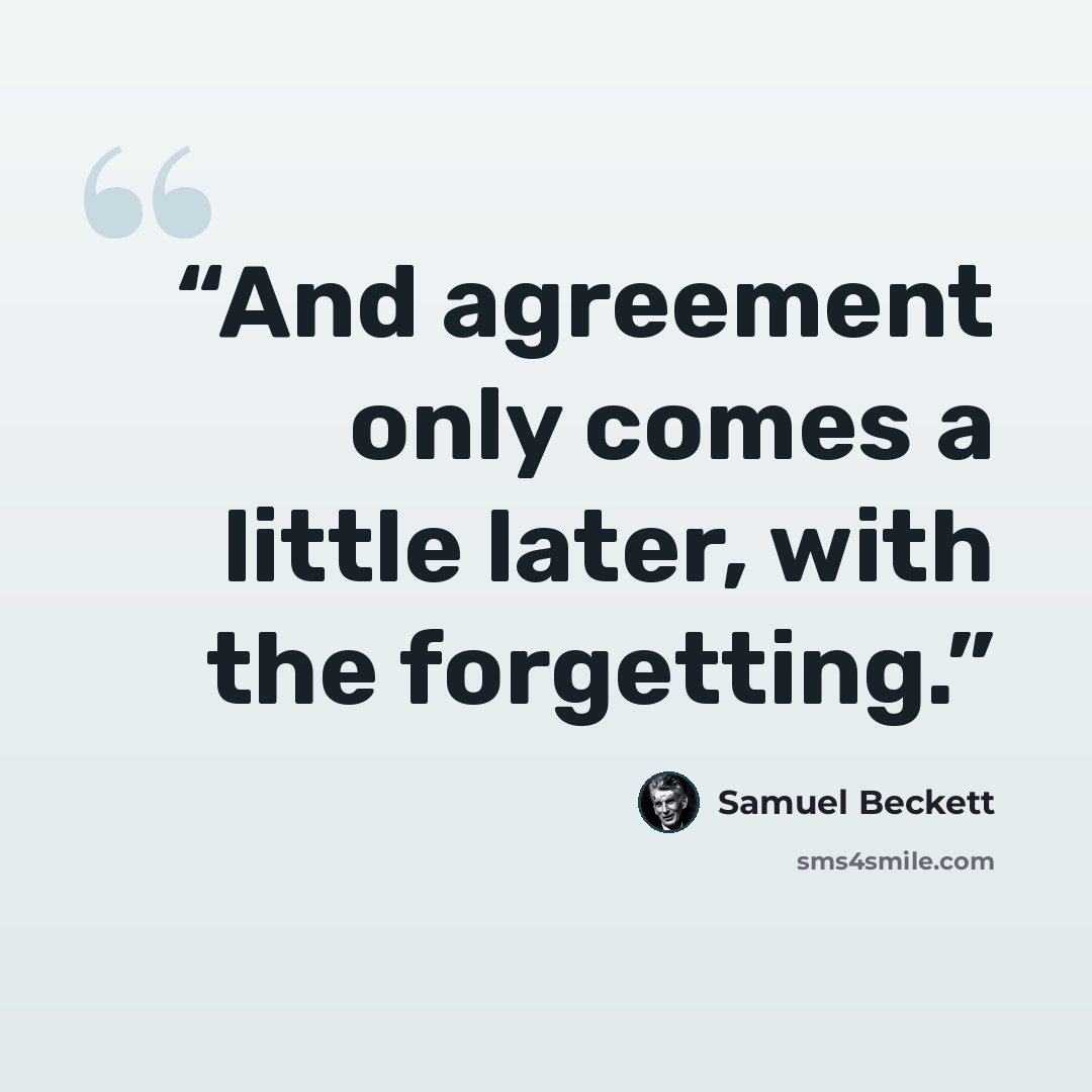 “And agreement only comes a little later, with the forgetting.” quote by Samuel Beckett