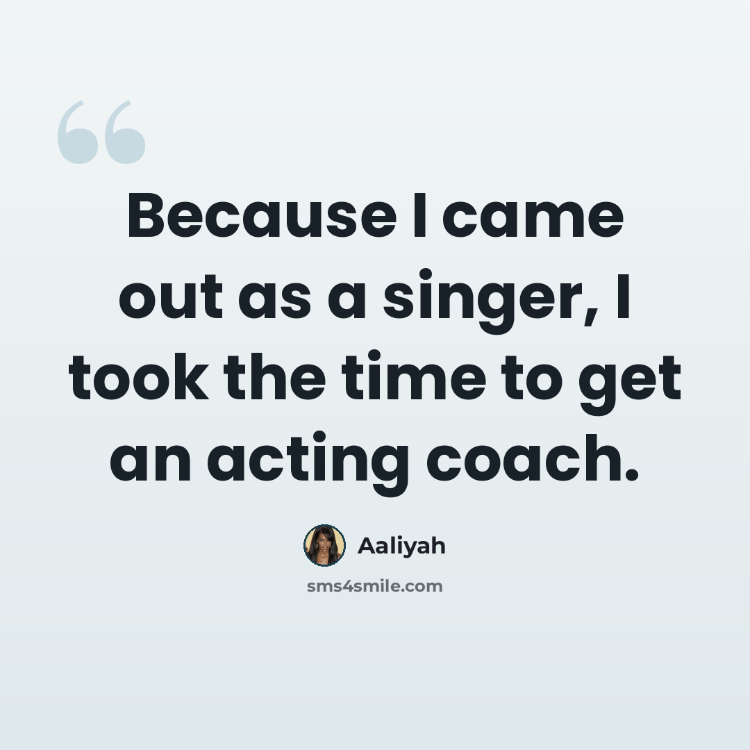 “Because I came out as a singer, I took the time to get an acting coach.” quote by Aaliyah