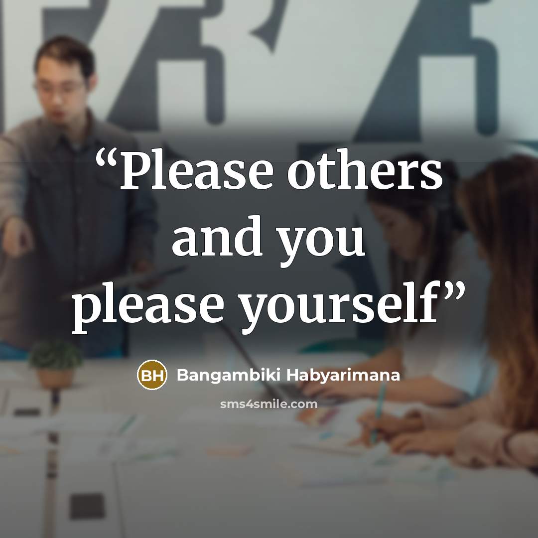 “Please others and you please yourself” quote by Bangambiki Habyarimana