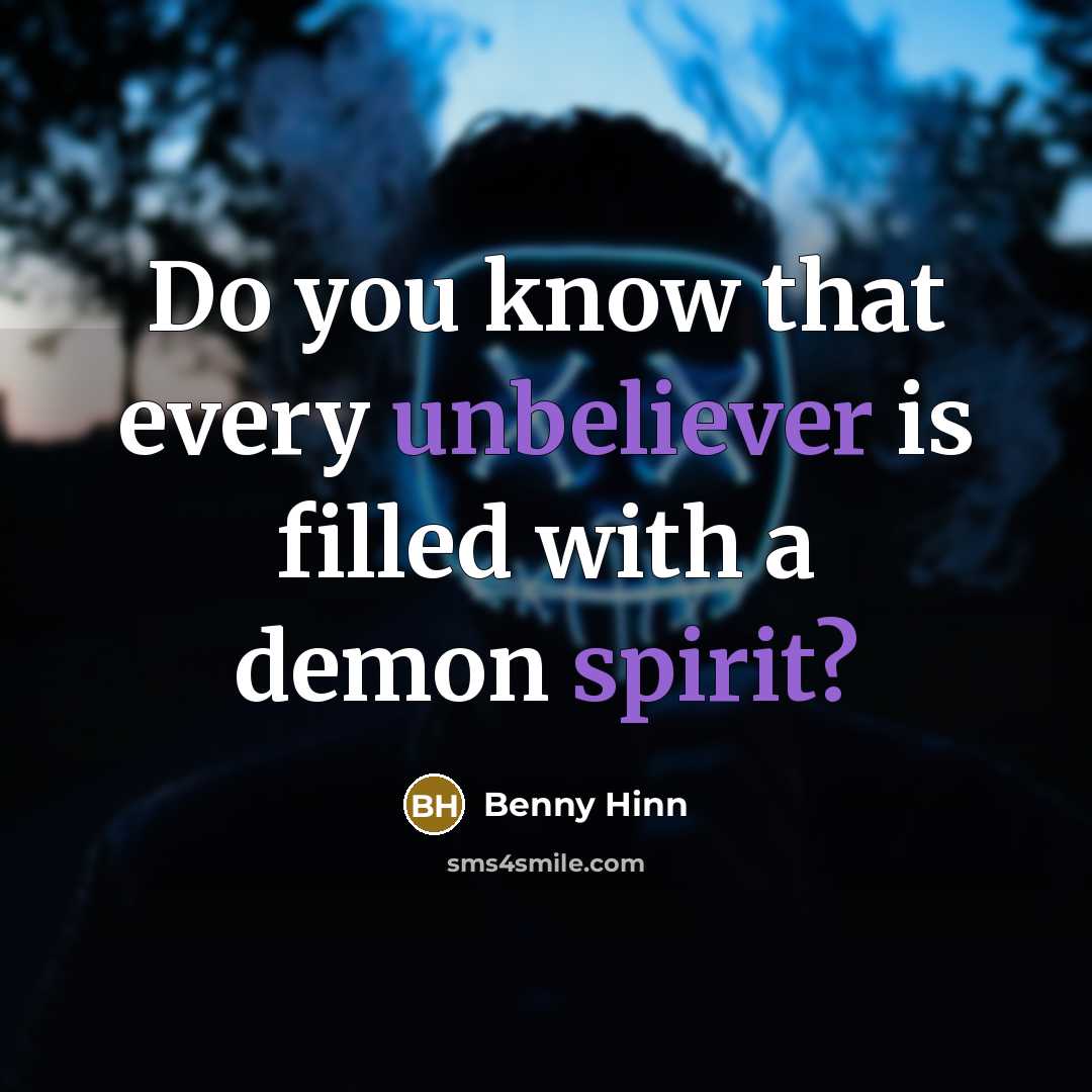“Do you know that every unbeliever is filled with a demon spirit?” quote by Benny Hinn