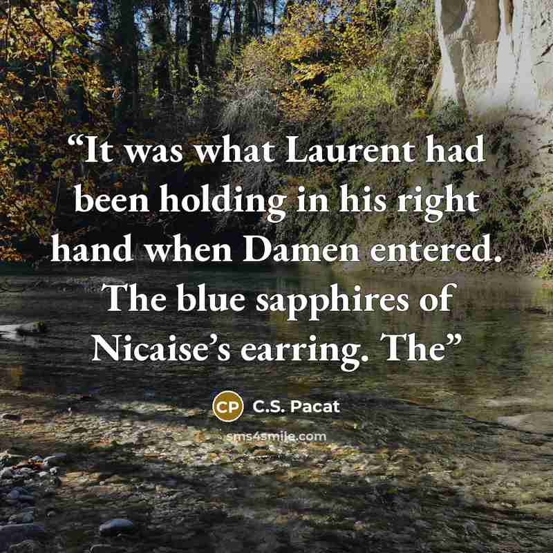 “It was what Laurent had been holding in his right hand when Damen entered. The blue sapphires of Nicaise’s earring. The” quote by C.S. Pacat