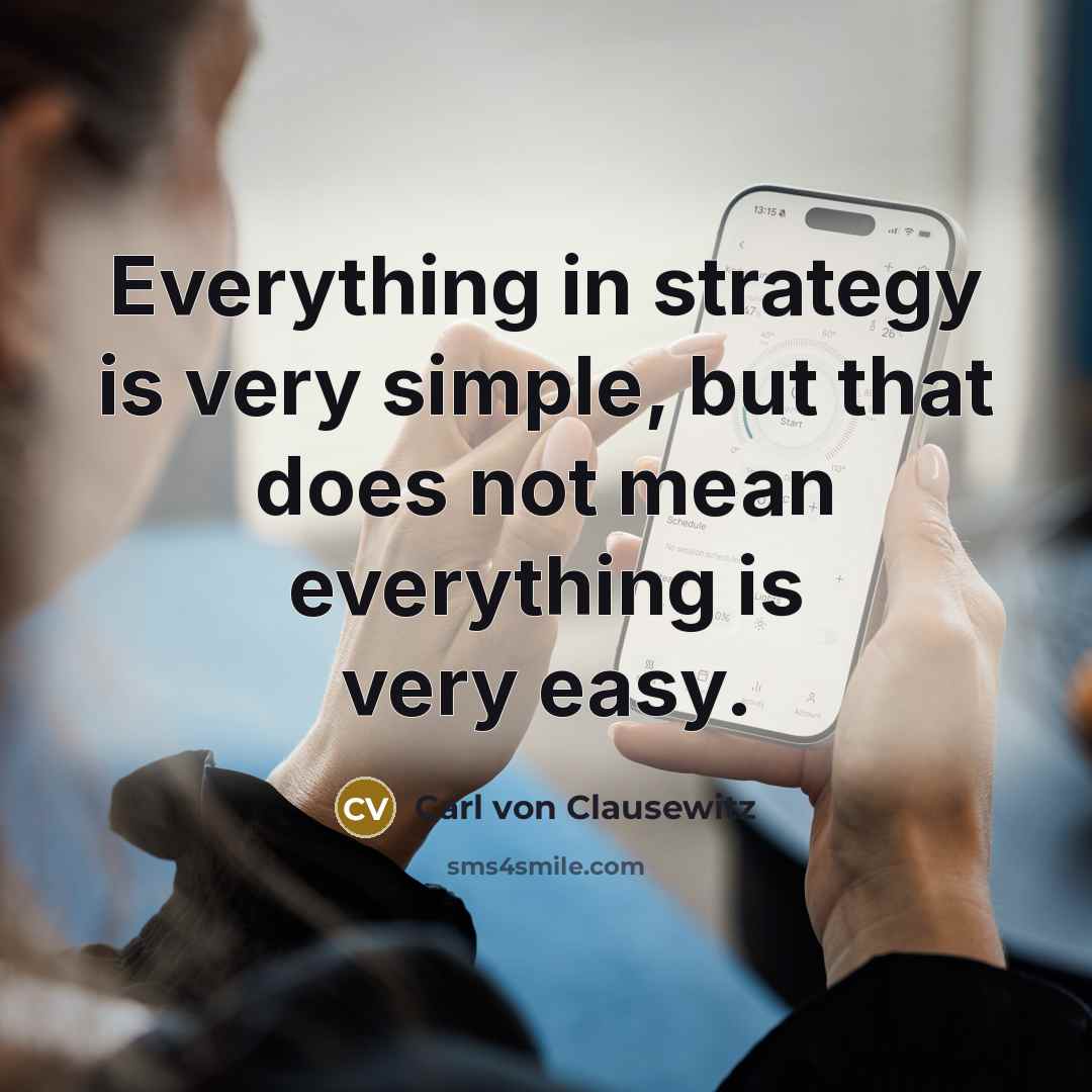 “Everything in strategy is very simple, but that does not mean everything is very easy.” quote by Carl von Clausewitz