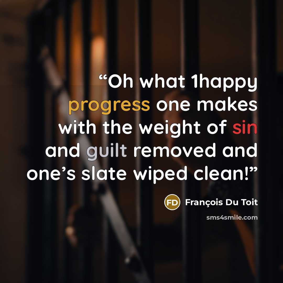 “Oh what 1happy progress one makes with the weight of sin and guilt removed and one’s slate wiped clean!” quote by François Du Toit
