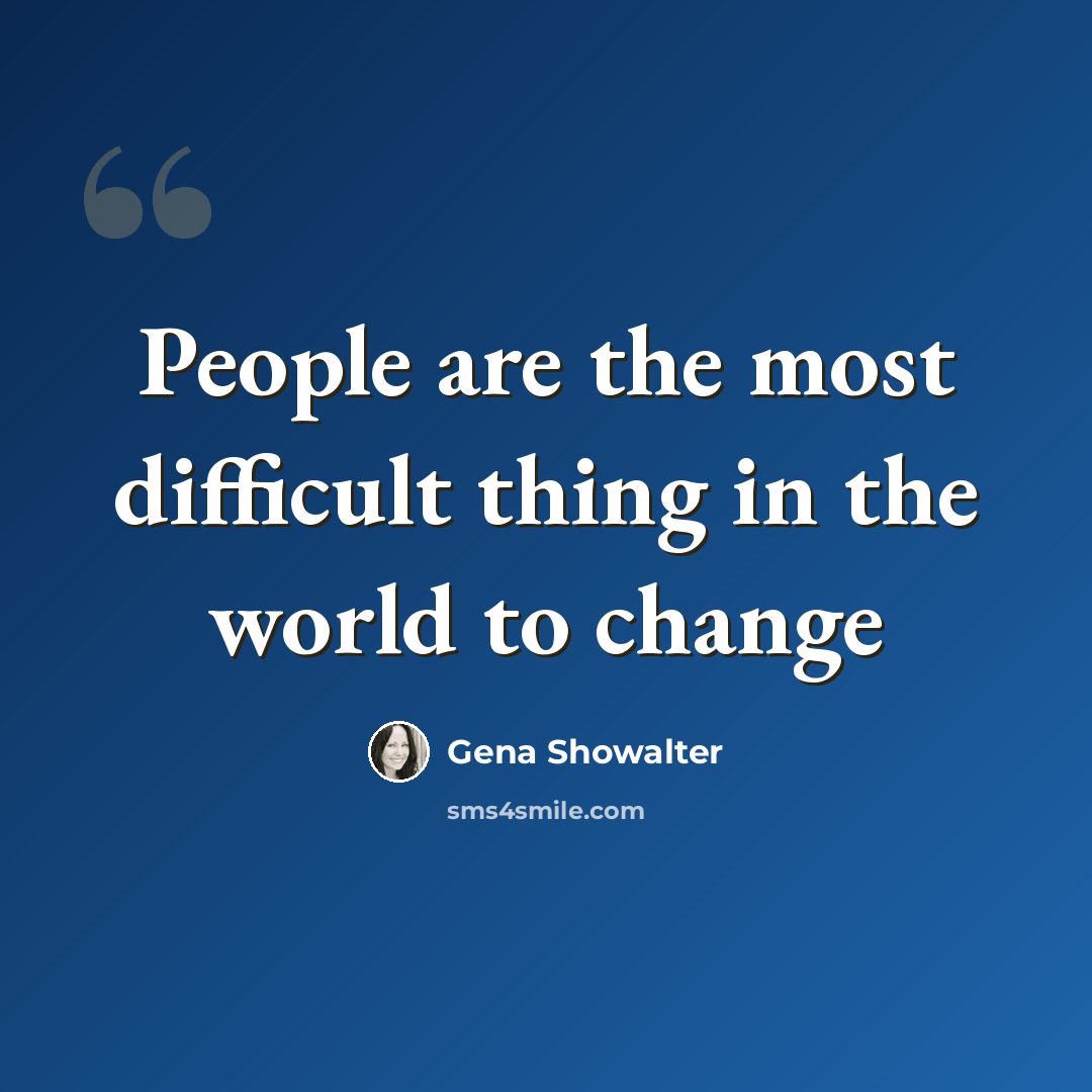 “People are the most difficult thing in the world to change” quote by Gena Showalter
