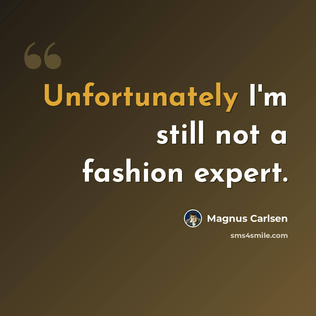 “Unfortunately I'm still not a fashion expert.” quote by Magnus Carlsen