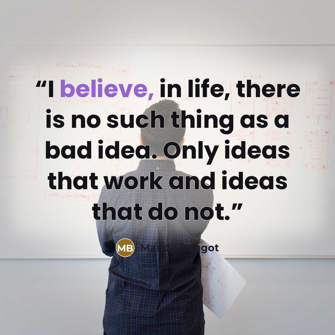 “I believe, in life, there is no such thing as a bad idea. Only ideas that work and ideas that do not.” quote by Mandy Baggot
