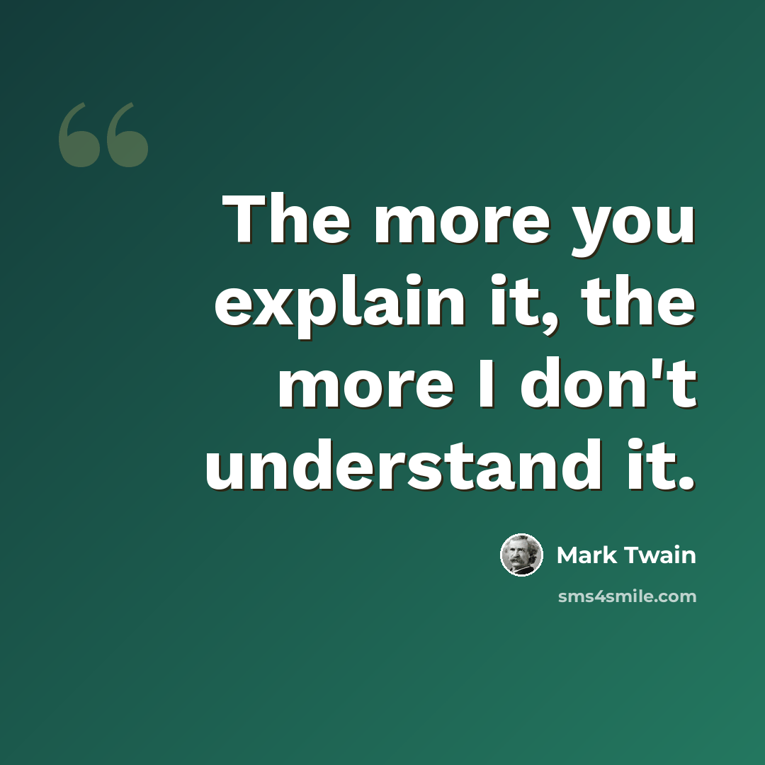 “The more you explain it, the more I don't understand it.” quote by Mark Twain