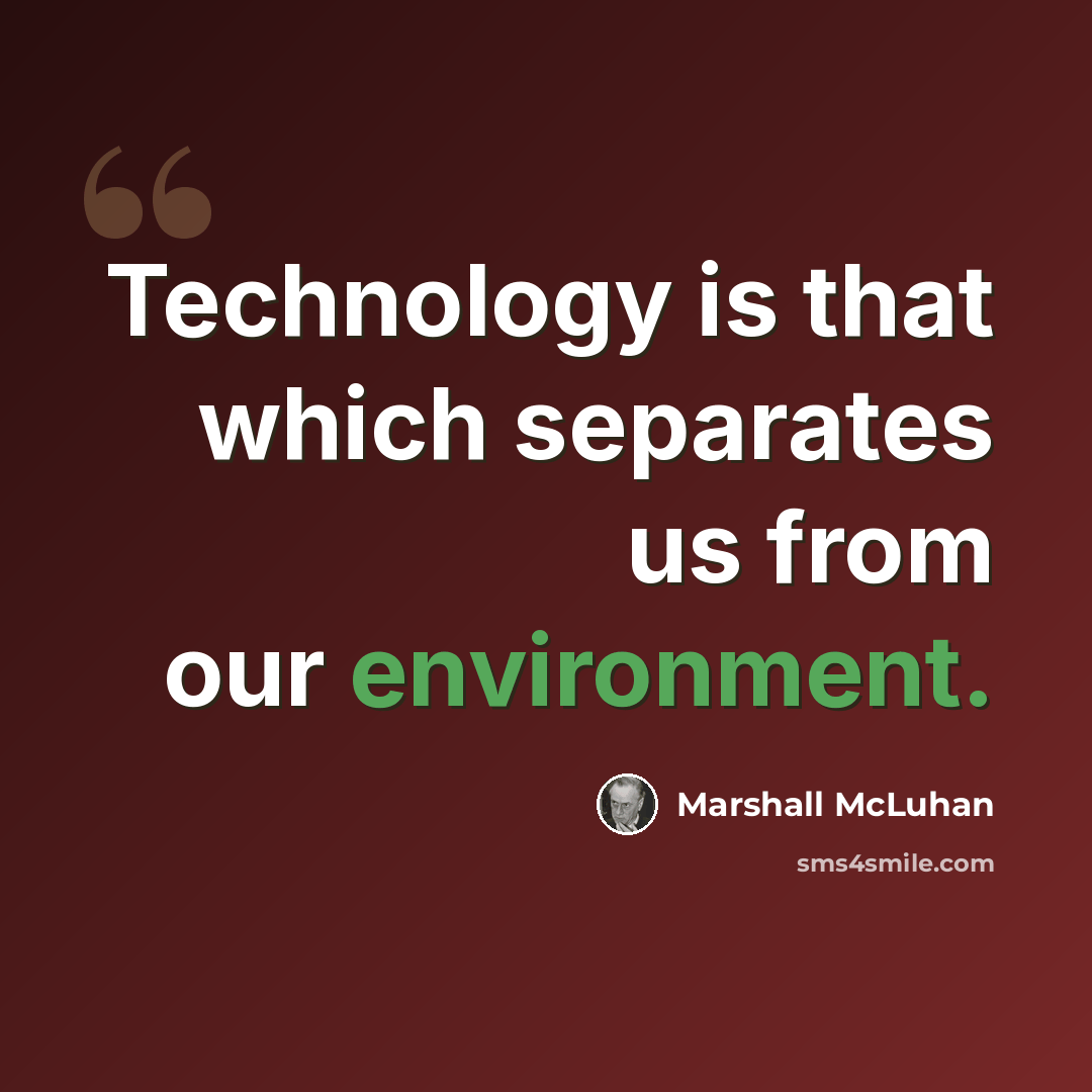 “Technology is that which separates us from our environment.” quote by Marshall McLuhan
