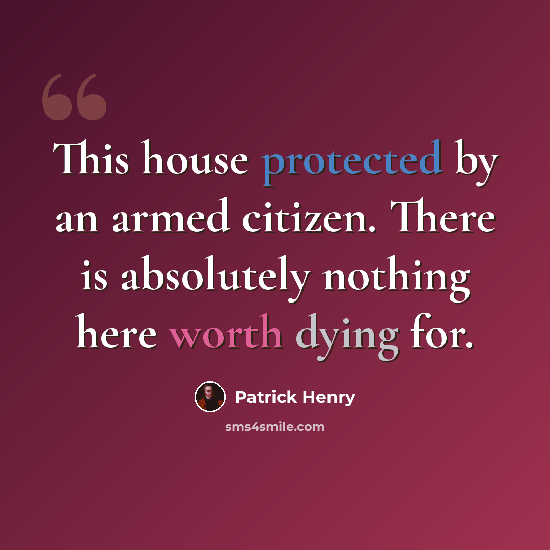 “This house protected by an armed citizen. There is absolutely nothing here worth dying for.” quote by Patrick Henry