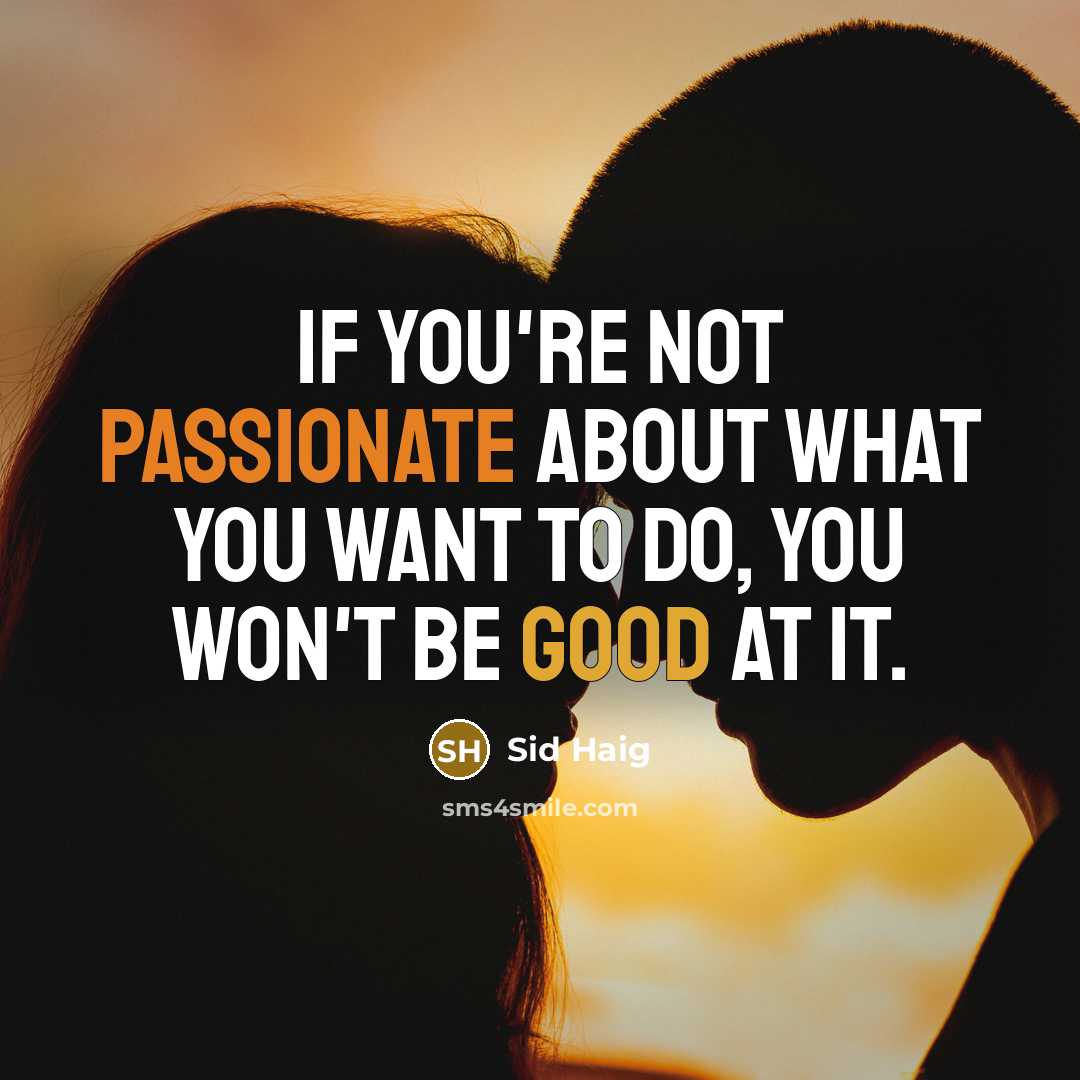 “If you're not passionate about what you want to do, you won't be good at it.” quote by Sid Haig