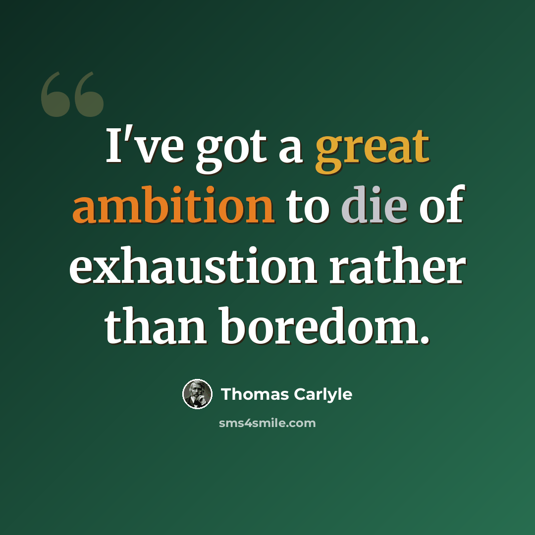 “I've got a great ambition to die of exhaustion rather than boredom.” quote by Thomas Carlyle