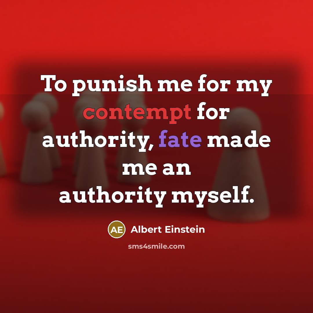 “To punish me for my contempt for authority, fate made me an authority myself.” quote by Albert Einstein