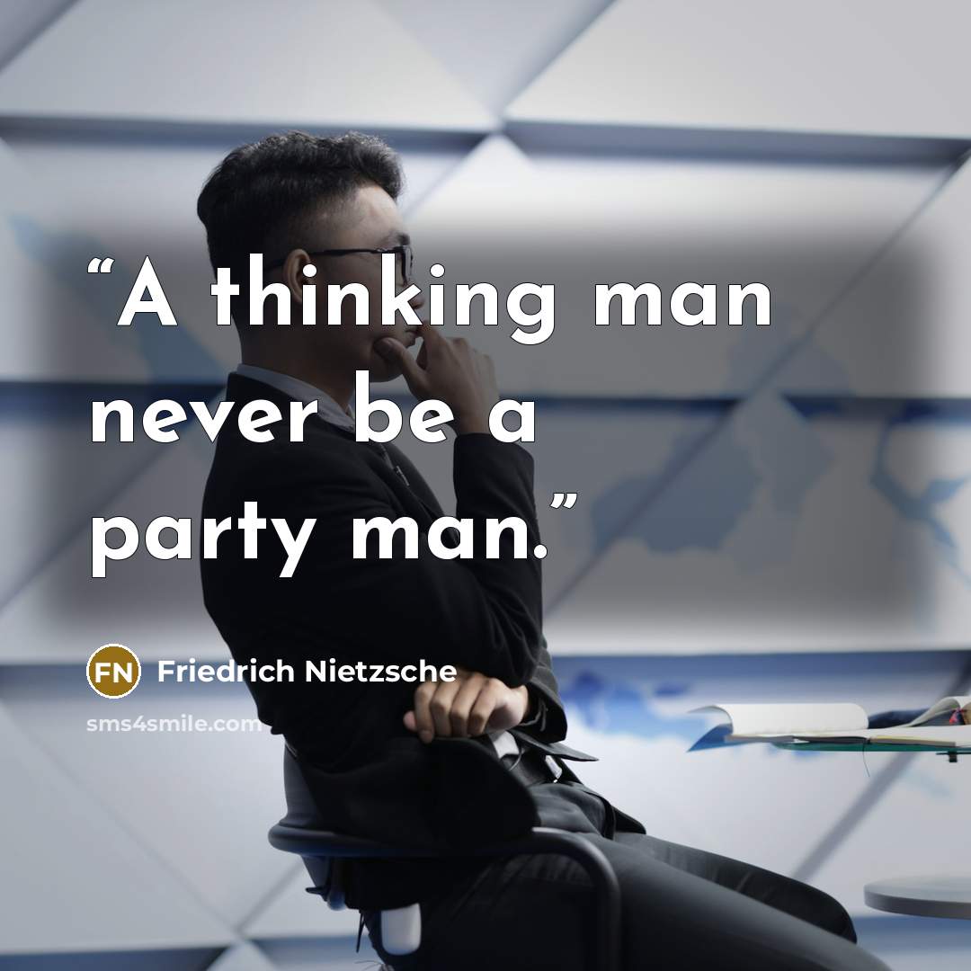 “A thinking man never be a party man.” quote by Friedrich Nietzsche