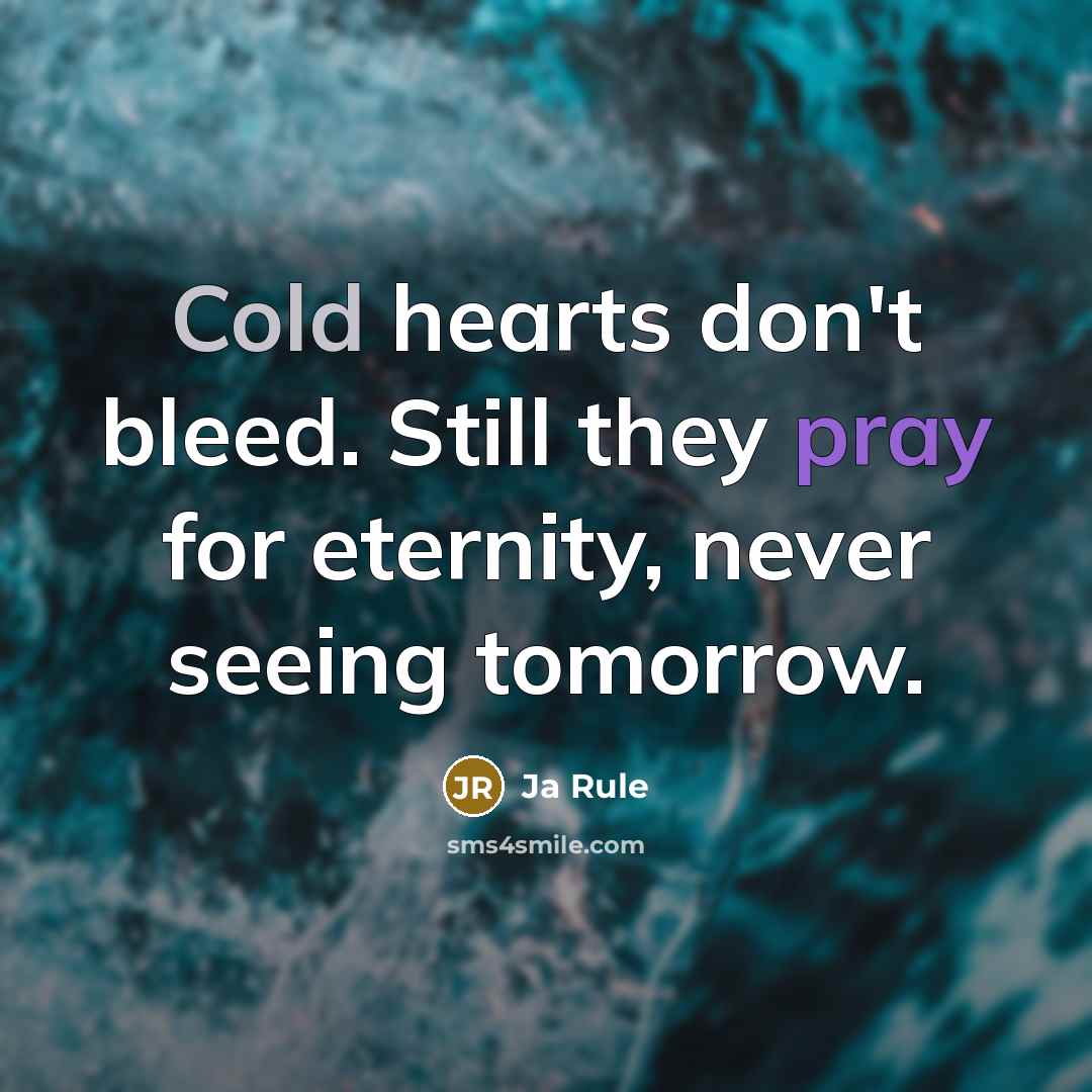 “Cold hearts don't bleed. Still they pray for eternity, never seeing tomorrow.” quote by Ja Rule