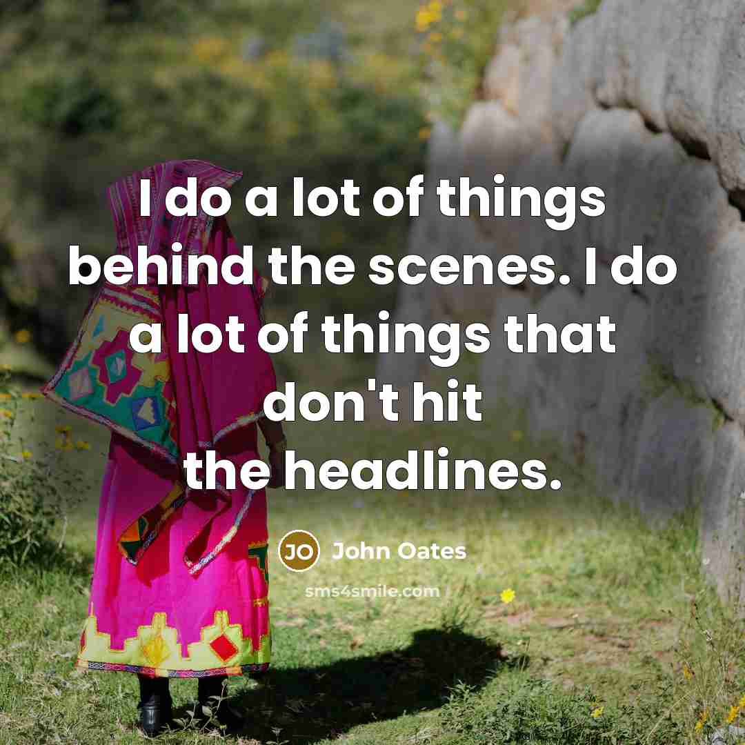 “I do a lot of things behind the scenes. I do a lot of things that don't hit the headlines.” quote by John Oates