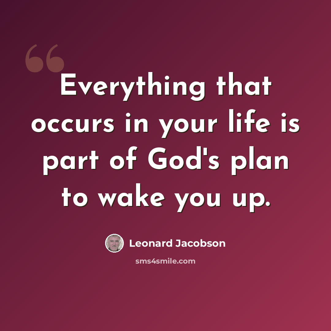 “Everything that occurs in your life is part of God's plan to wake you up.” quote by Leonard Jacobson