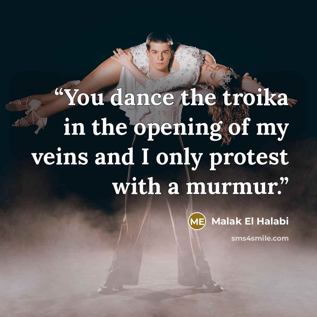 “You dance the troika in the opening of my veins and I only protest with a murmur.” quote by Malak El Halabi