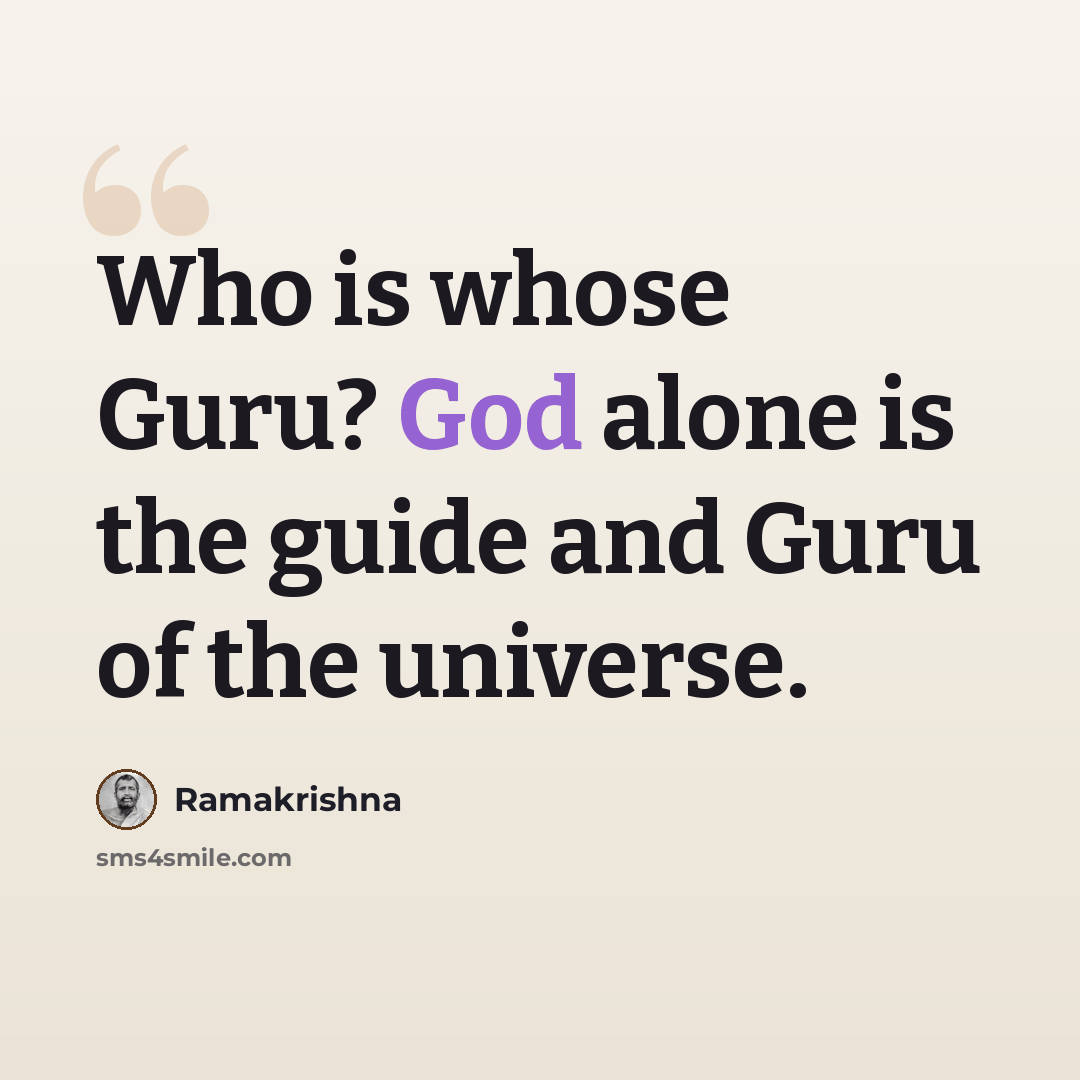 “Who is whose Guru? God alone is the guide and Guru of the universe.” quote by Ramakrishna