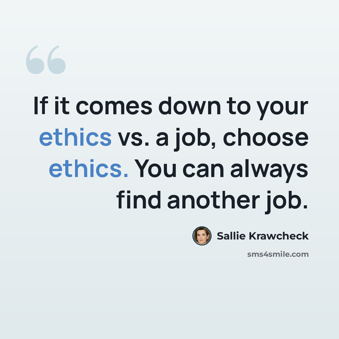 “If it comes down to your ethics vs. a job, choose ethics. You can always find another job.” quote by Sallie Krawcheck