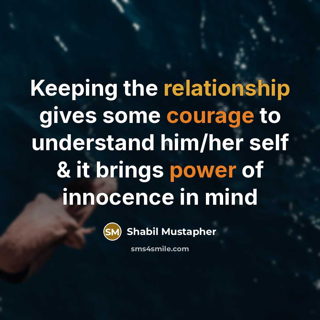 “Keeping the relationship gives some courage to understand him/her self & it brings power of innocence in mind” quote by Shabil Mustapher
