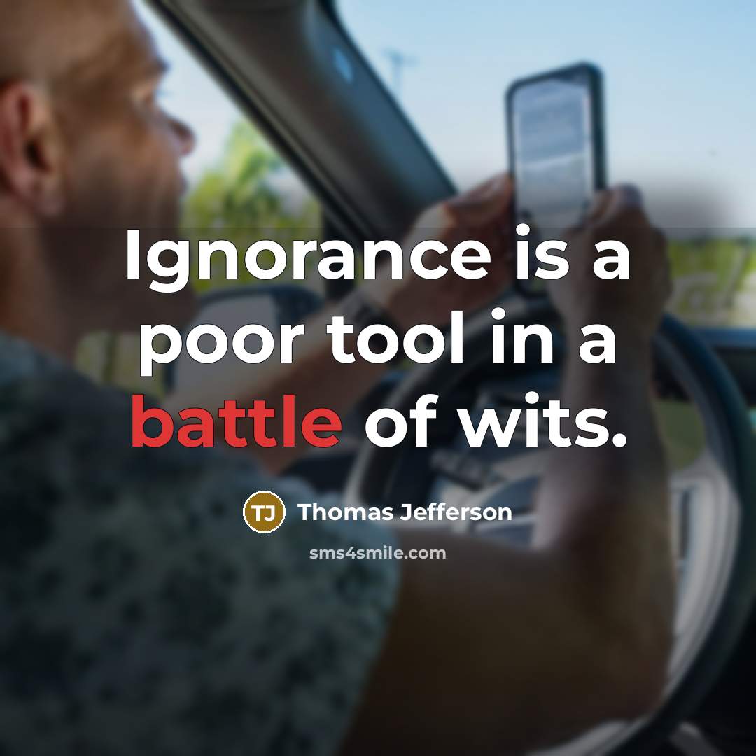 “Ignorance is a poor tool in a battle of wits.” quote by Thomas Jefferson