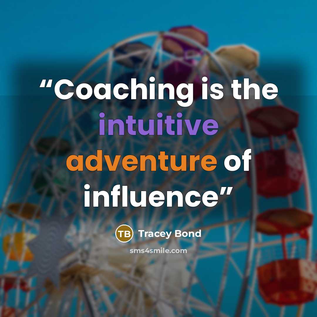 “Coaching is the intuitive adventure of influence” quote by Tracey Bond