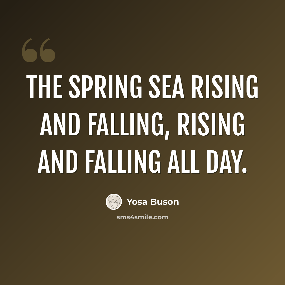 “The spring sea rising and falling, rising and falling all day.” quote by Yosa Buson