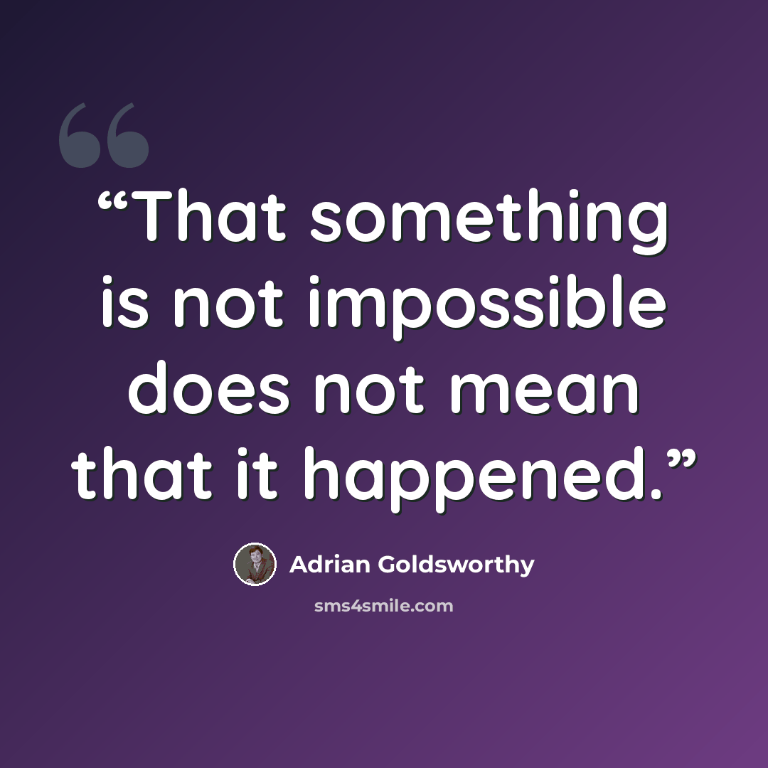 “That something is not impossible does not mean that it happened.” quote by Adrian Goldsworthy