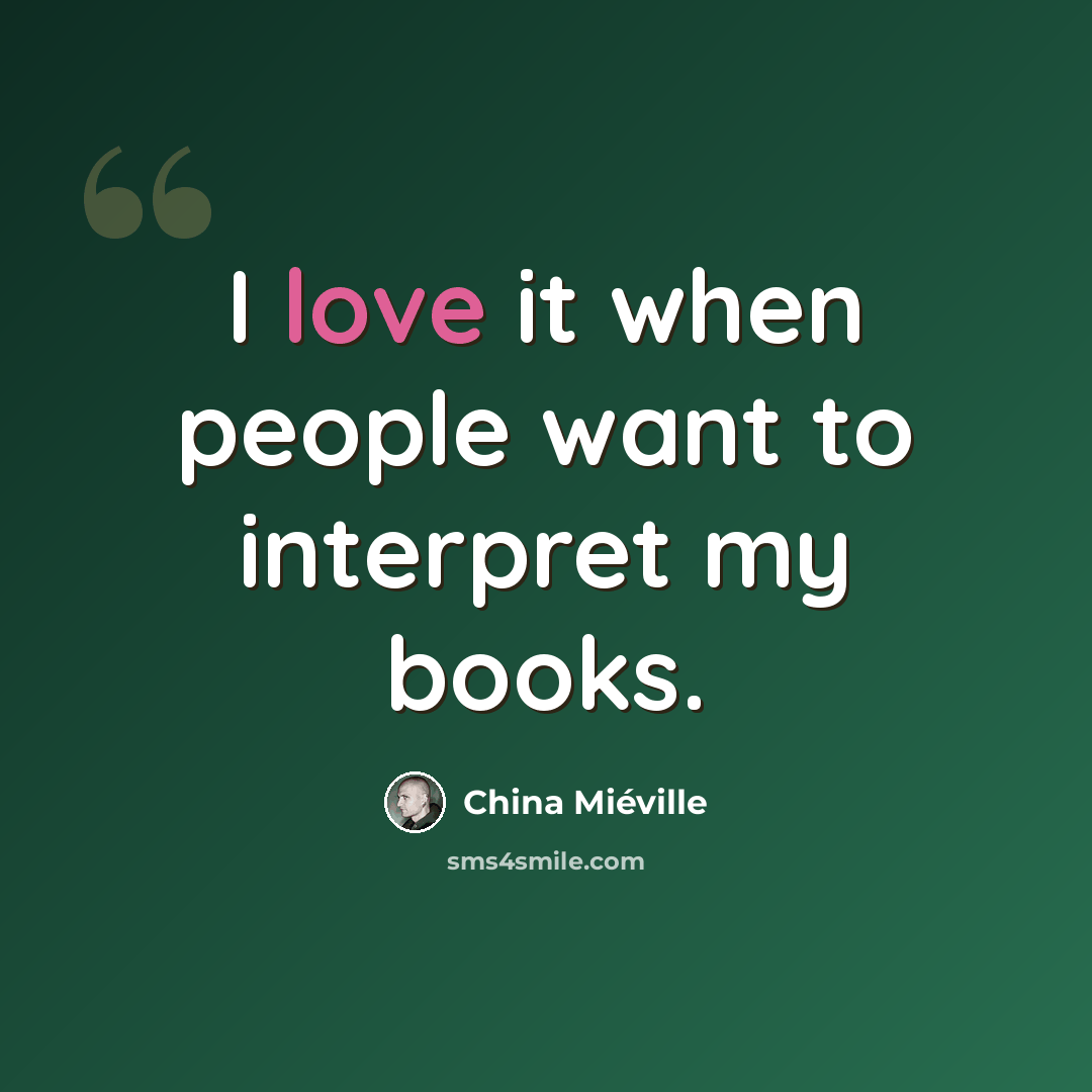 “I love it when people want to interpret my books.” quote by China Mieville