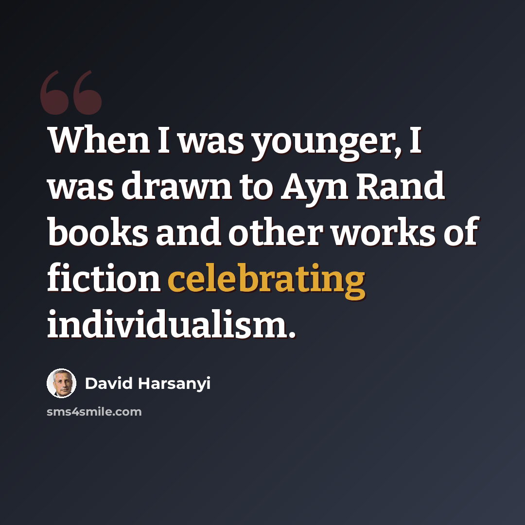 “When I was younger, I was drawn to Ayn Rand books and other works of fiction celebrating individualism.” quote by David Harsanyi