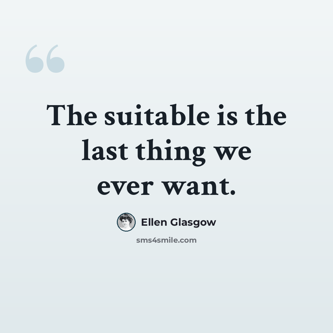 “The suitable is the last thing we ever want.” quote by Ellen Glasgow
