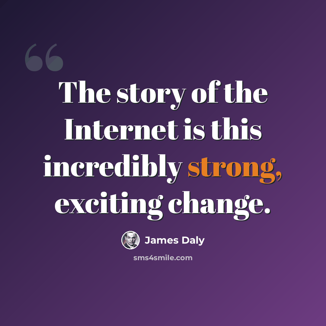 “The story of the Internet is this incredibly strong, exciting change.” quote by James Daly