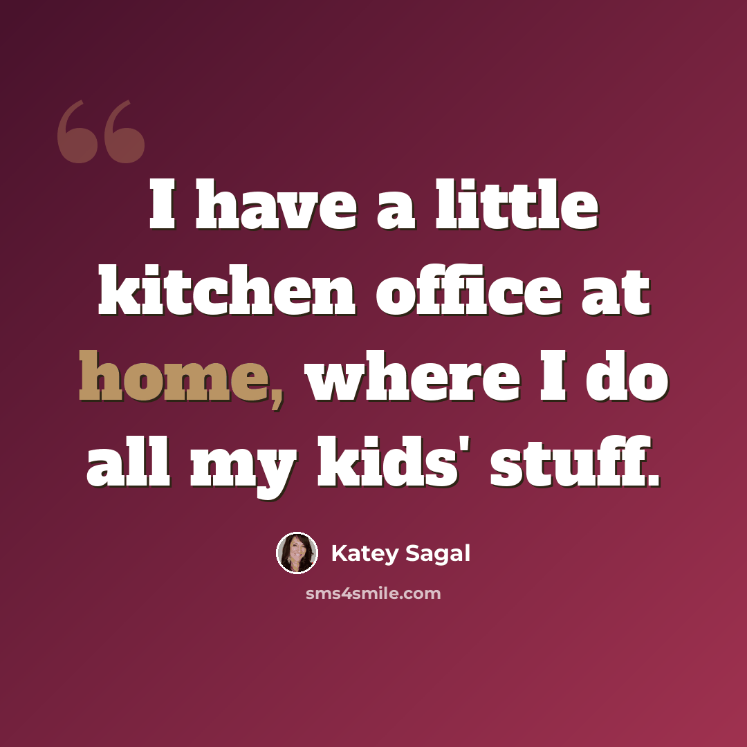 “I have a little kitchen office at home, where I do all my kids' stuff.” quote by Katey Sagal