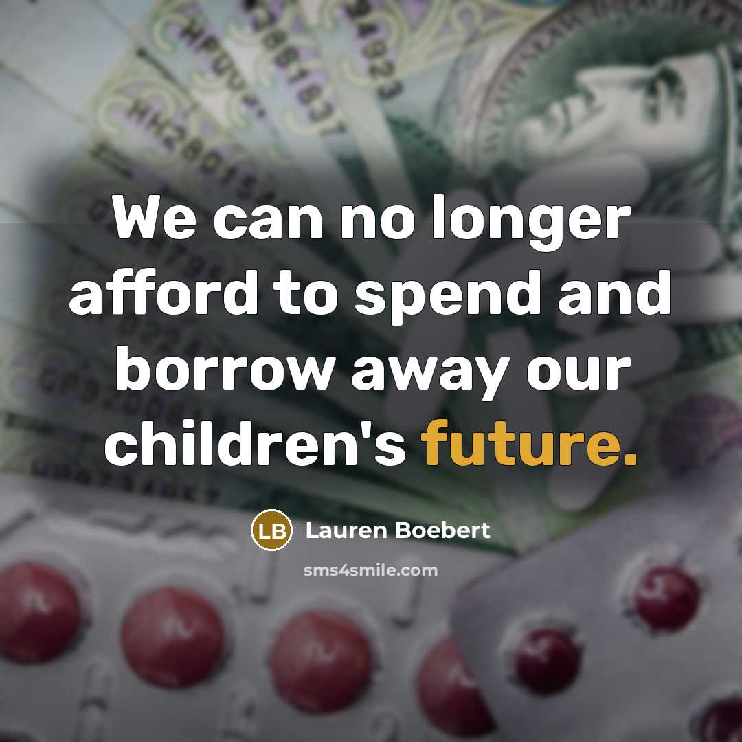 “We can no longer afford to spend and borrow away our children's future.” quote by Lauren Boebert