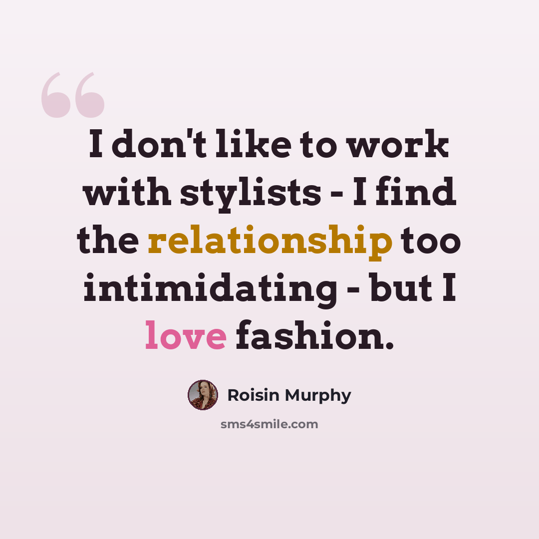 “I don't like to work with stylists - I find the relationship too intimidating - but I love fashion.” quote by Roisin Murphy