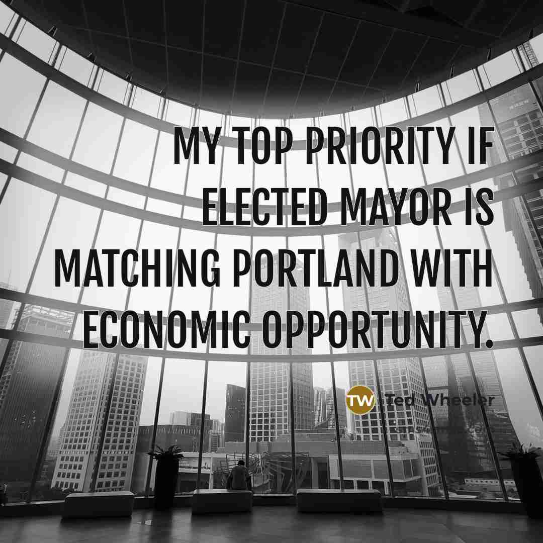 “My top priority if elected mayor is matching Portland with economic opportunity.” quote by Ted Wheeler