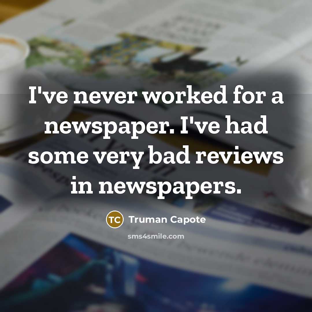 “I've never worked for a newspaper. I've had some very bad reviews in newspapers.” quote by Truman Capote