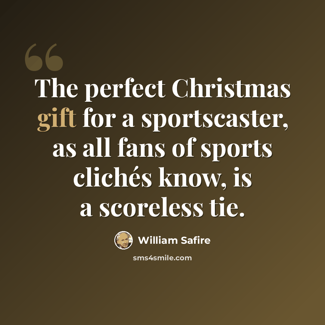 “The perfect Christmas gift for a sportscaster, as all fans of sports clichés know, is a scoreless tie.” quote by William Safire