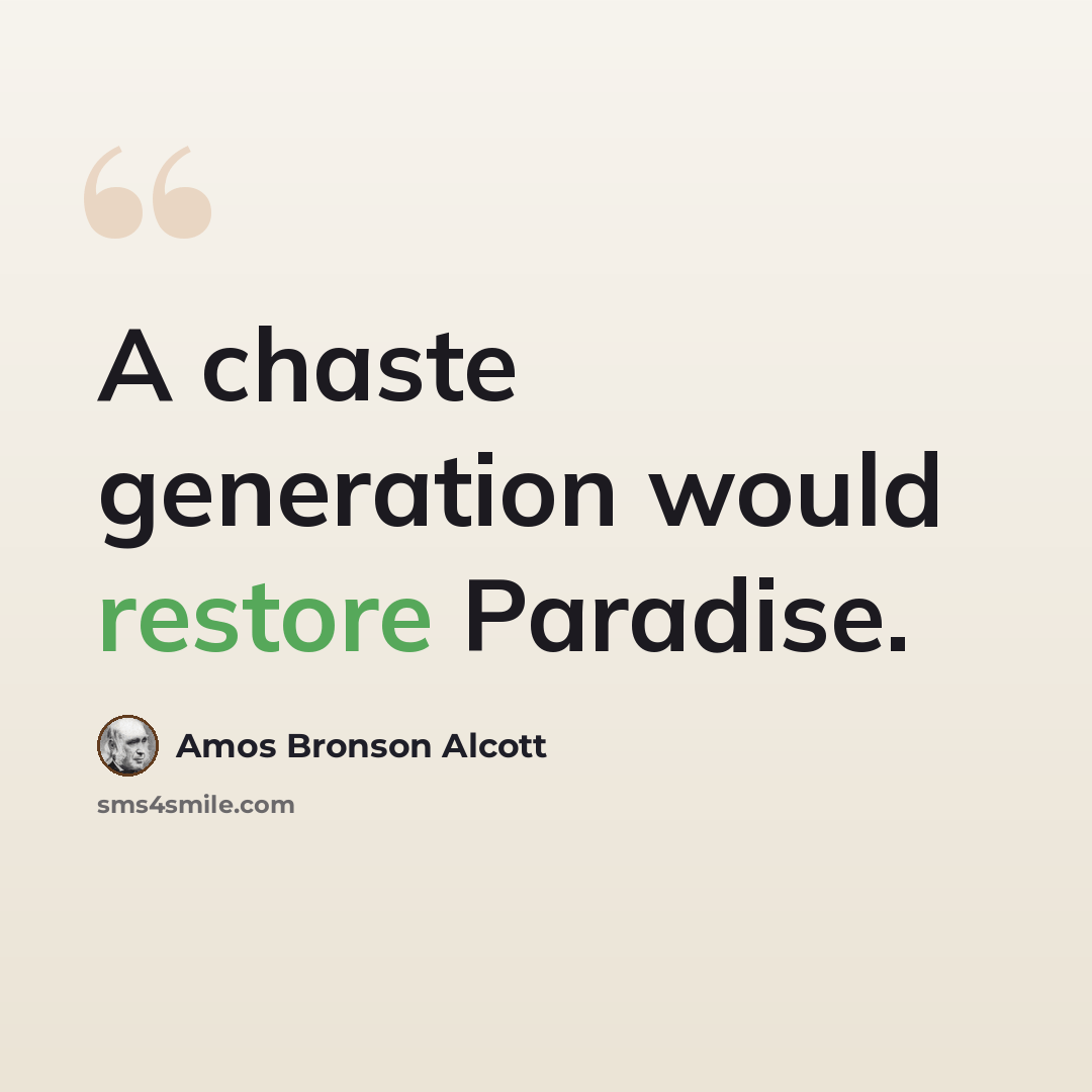 “A chaste generation would restore Paradise.” quote by Amos Bronson Alcott