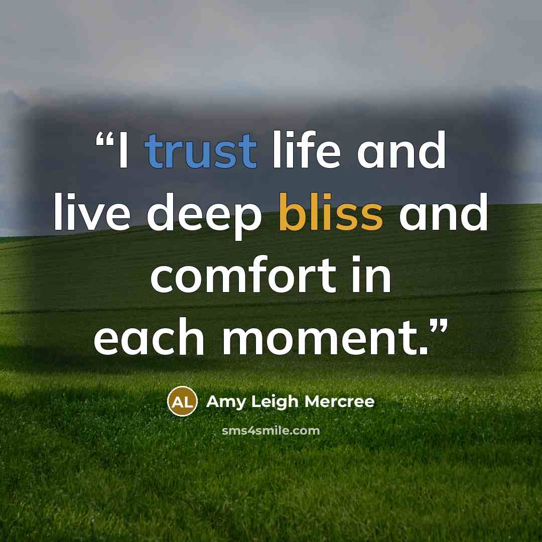 “I trust life and live deep bliss and comfort in each moment.” quote by Amy Leigh Mercree