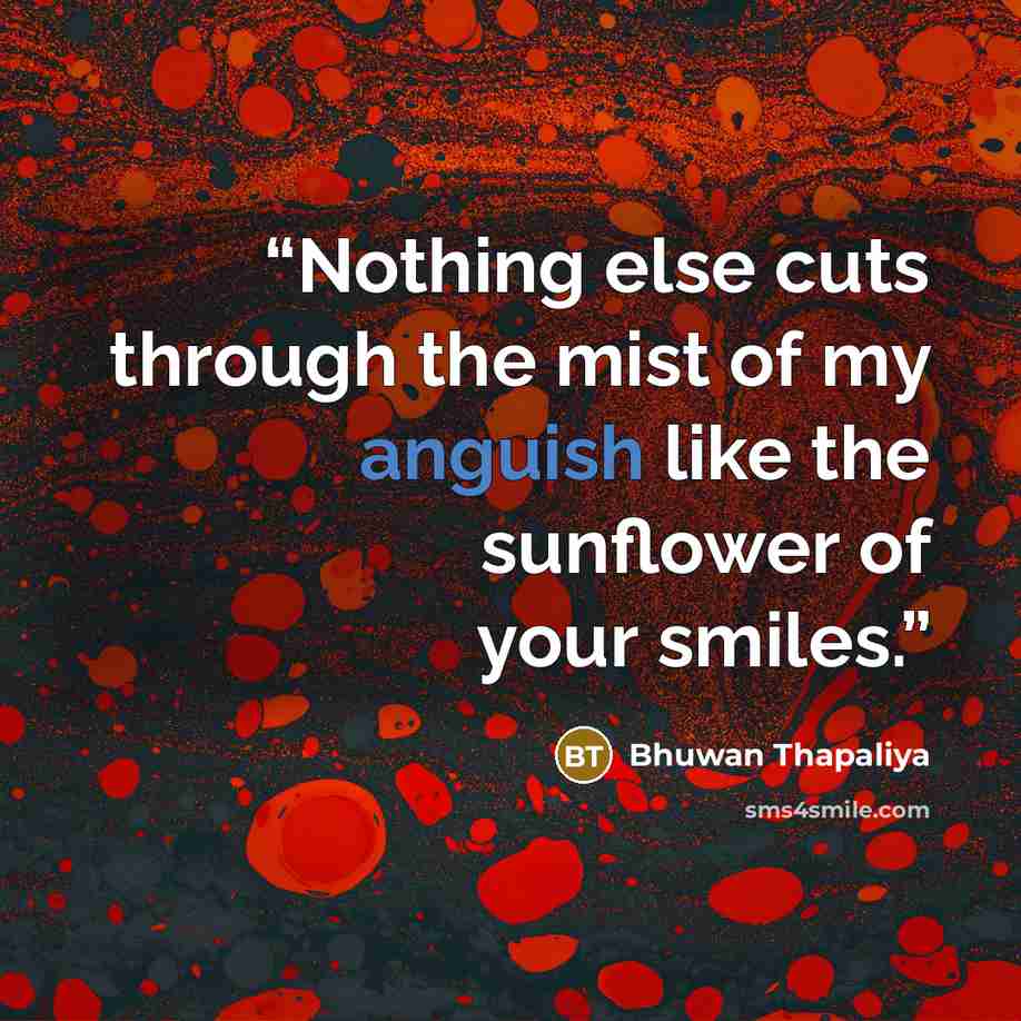 “Nothing else cuts through the mist of my anguish like the sunflower of your smiles.” quote by Bhuwan Thapaliya