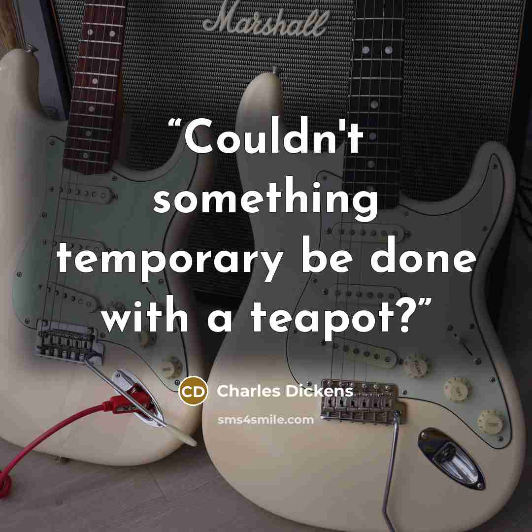 “Couldn't something temporary be done with a teapot?” quote by Charles Dickens