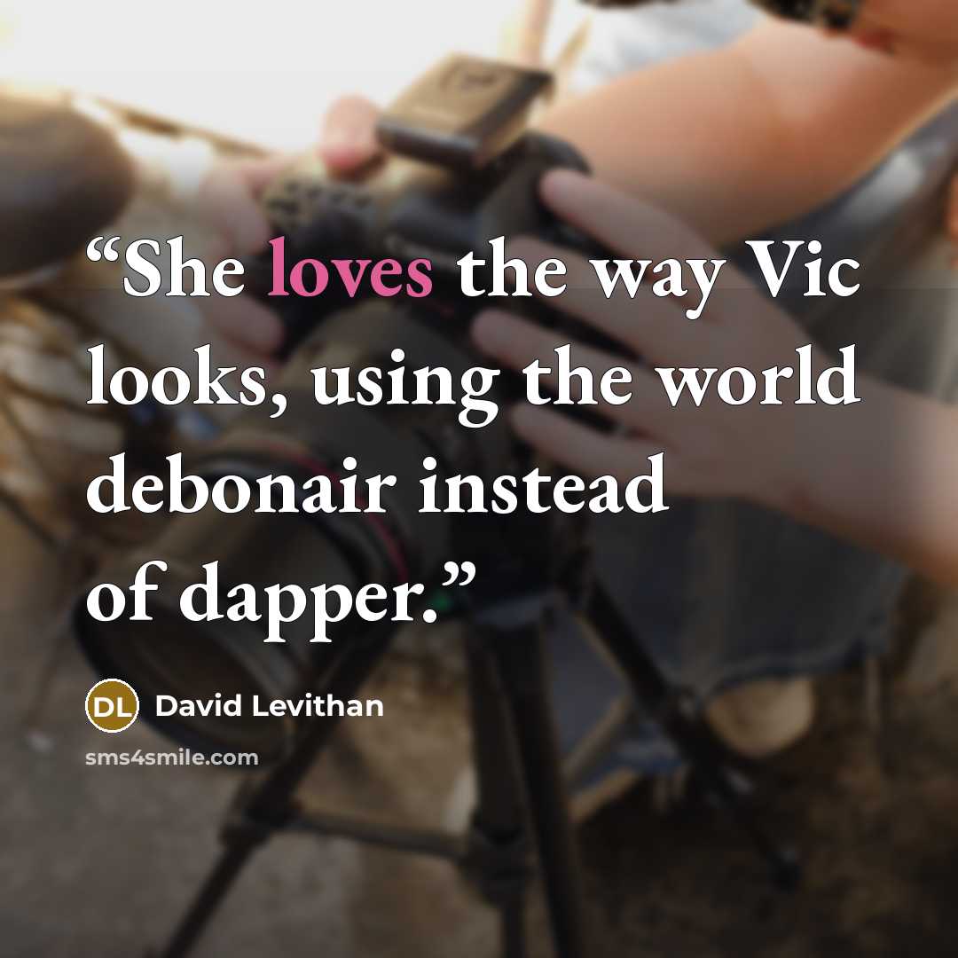 “She loves the way Vic looks, using the world debonair instead of dapper.” quote by David Levithan
