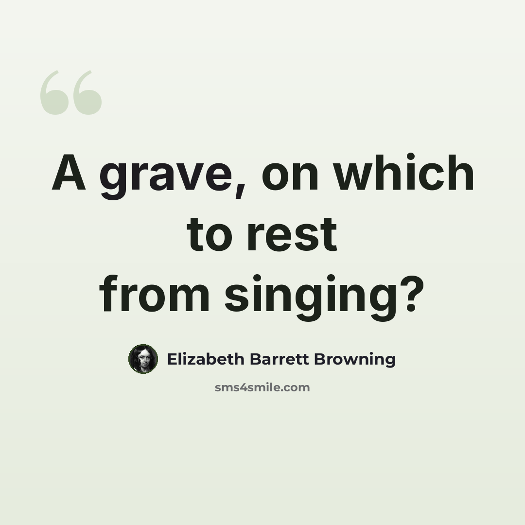 “A grave, on which to rest from singing?” quote by Elizabeth Barrett Browning